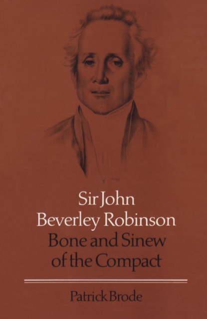 Sir John Beverley Robinson : Bone and Sinew of the Compact, PDF eBook