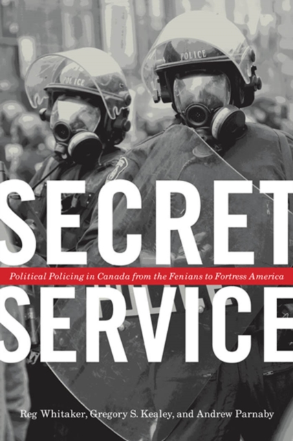 Secret Service : Political Policing in Canada From the Fenians to Fortress America, EPUB eBook
