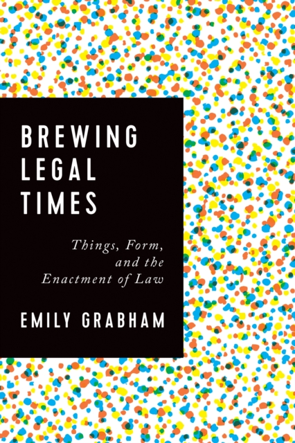 Brewing Legal Times : Things, Form, and the Enactment of Law, PDF eBook