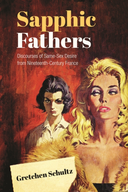 Sapphic Fathers : Discourses of Same-Sex Desire from Nineteenth-Century France, PDF eBook