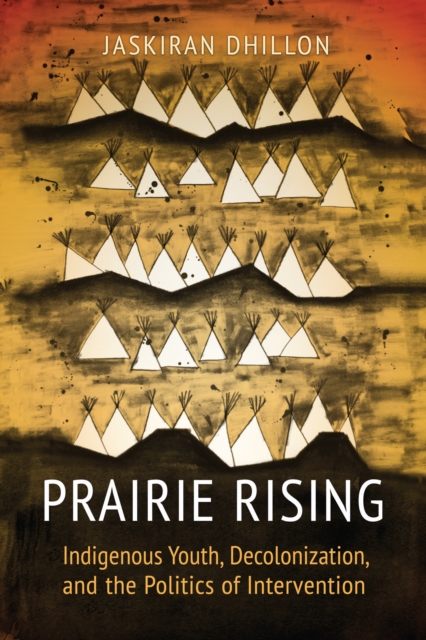 Prairie Rising : Indigenous Youth, Decolonization, and the Politics of Intervention, PDF eBook