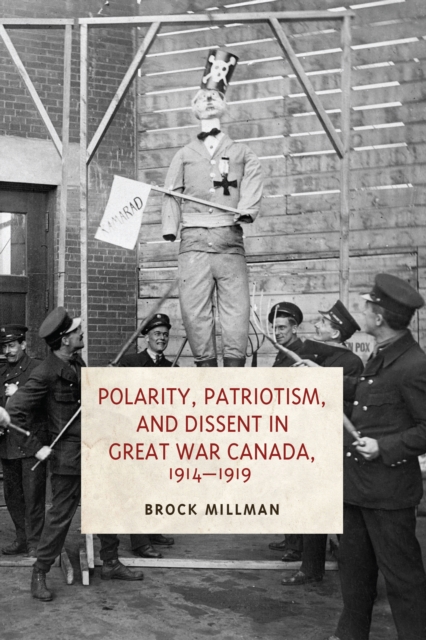Polarity, Patriotism, and Dissent in Great War Canada, 1914-1919, EPUB eBook