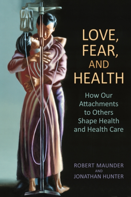 Love, Fear, and Health : How Our Attachments to Others Shape Health and Health Care, PDF eBook