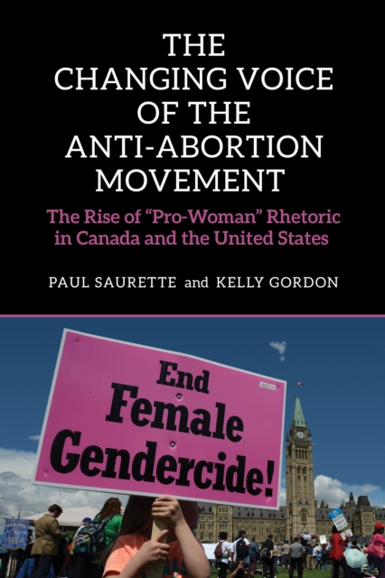 The Changing Voice of the Anti-Abortion Movement : The Rise of "Pro-Woman" Rhetoric in Canada and the United States, EPUB eBook