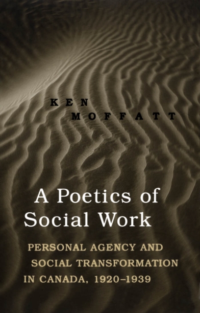 A Poetics of Social Work : Personal Agency and Social Transformation in Canada, 1920-1939, PDF eBook