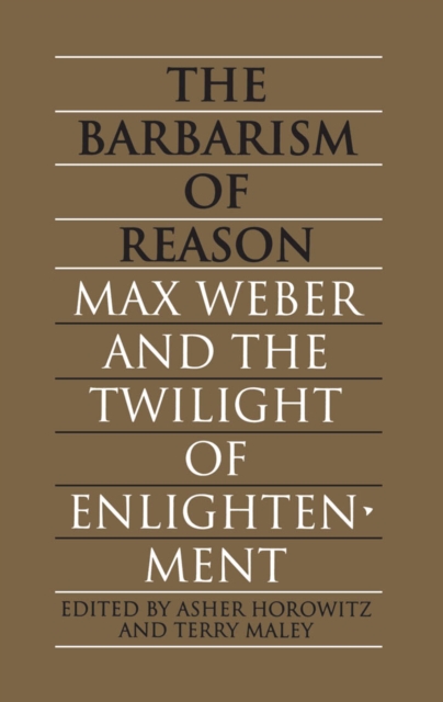 The Barbarism of Reason : Max Weber and the Twilight of Enlightenment, PDF eBook