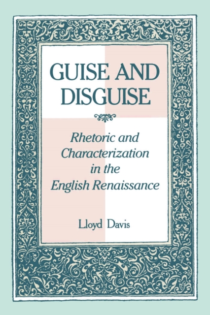Guise and Disguise : Rhetoric and Characterization in the English Renaissance, PDF eBook