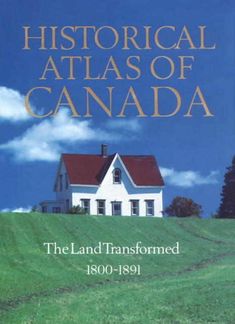 Historical Atlas of Canada : Volume II: The Land Transformed, 1800-1891, PDF eBook