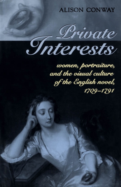 Private Interests : Women, Portraiture, and the Visual Culture of the English Novel, 1709-1791, PDF eBook