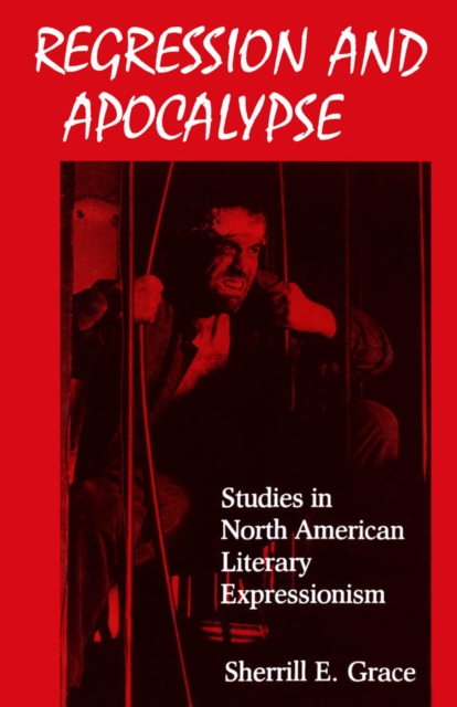 Regression and Apocalypse : Studies in North American Literary Expressionism, PDF eBook