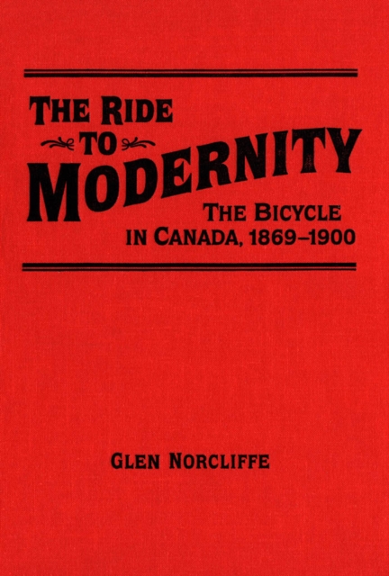Ride to Modernity : The Bicycle in Canada, 1869-1900, PDF eBook