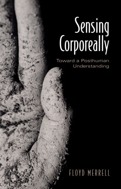 Sensing Corporeally : Toward a Posthuman Understanding, PDF eBook