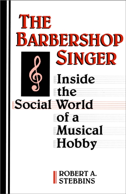 The Barbershop Singer : Inside the Social World of a Musical Hobby, PDF eBook