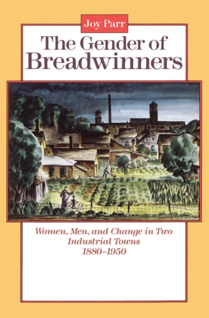 The Gender of Breadwinners : Women, Men and Change in Two Industrial Towns, 1880-1950, PDF eBook