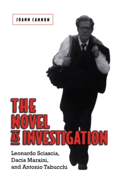 The Novel as Investigation : Leonardo Sciascia, Dacia Maraini, and Antonio Tabucchi, PDF eBook