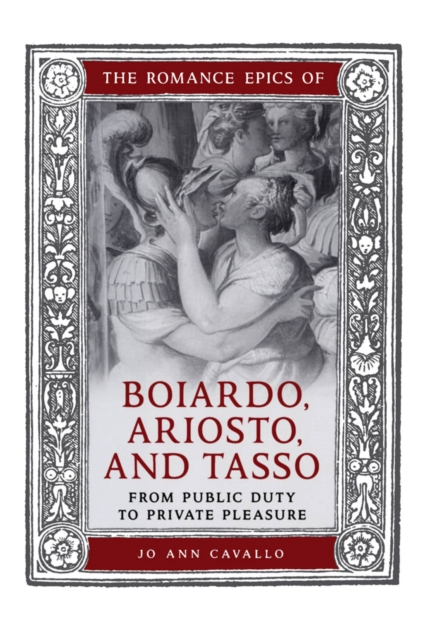 The Romance Epics of Boiardo, Ariosto, and Tasso : From Public Duty to Private Pleasure, PDF eBook