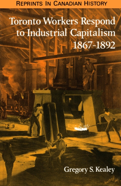 Toronto Workers Respond to Industrial Capitalism, 1867-1892, PDF eBook