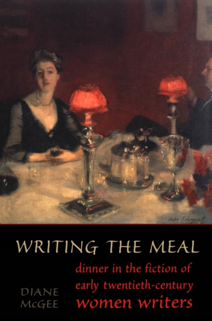 Writing the Meal : Dinner in the Fiction of Twentieth-Century Women Writers, PDF eBook