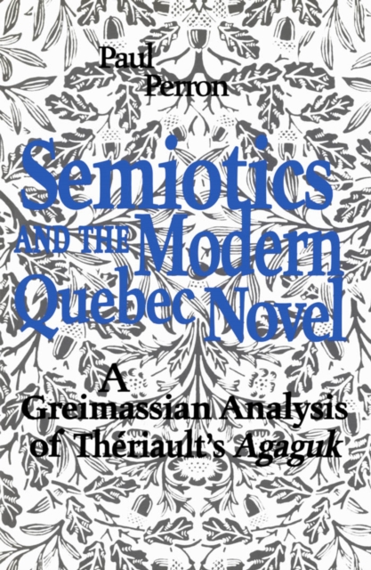 Semiotics and the Modern Quebec Novel : A Greimassian analysis of Th?riault's Agaguk, PDF eBook