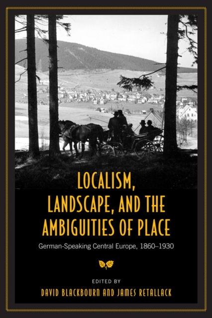 Localism, Landscape, and the Ambiguities of Place : German-Speaking Central Europe, 1860-1930, PDF eBook
