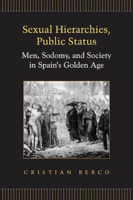 Sexual Hierarchies, Public Status : Men, Sodomy, and Society in Spain’s Golden Age, PDF eBook