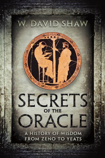 Secrets of the Oracle : A History of Wisdom from Zeno to Yeats, PDF eBook