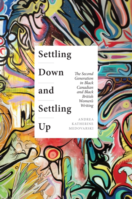 Settling Down and Settling Up : The Second Generation in Black Canadian and Black British Women's Writing, PDF eBook