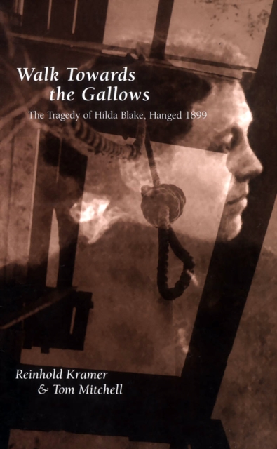 Walk Towards the Gallows : The Tragedy of Hilda Blake, Hanged 1899, PDF eBook