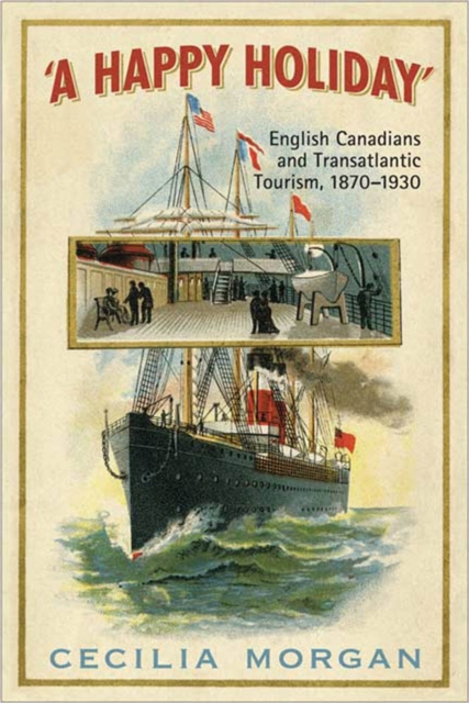 A Happy Holiday : English Canadians and Transatlantic Tourism, 1870-1930, PDF eBook