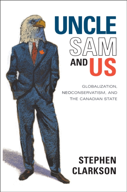 Uncle Sam and Us : Globalization, Neoconservatism, and the Canadian State, PDF eBook