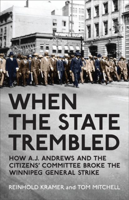When the State Trembled : How A.J. Andrews and the Citizens' Committee Broke the Winnipeg General Strike, PDF eBook