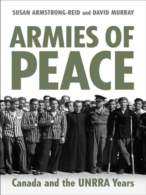 Armies of Peace : Canada and the UNRRA Years, EPUB eBook
