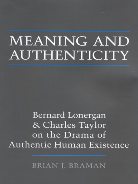 Meaning and Authenticity : Bernard Lonergan and Charles Taylor on the Drama of Authentic Human Existence, EPUB eBook