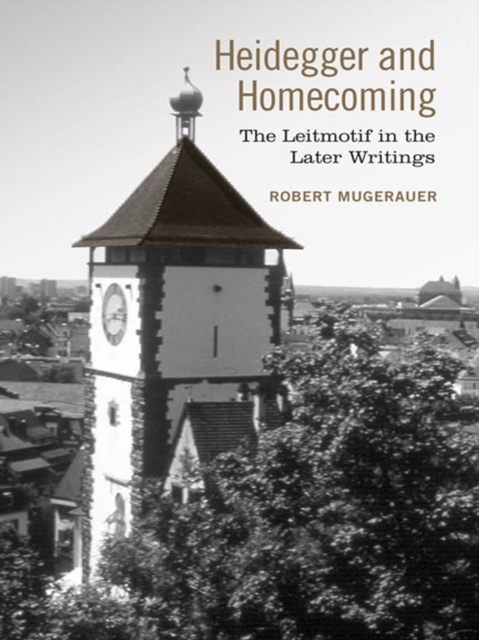 Heidegger and Homecoming : The Leitmotif in the Later Writings, EPUB eBook
