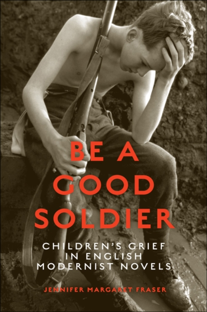 Be a Good Soldier : Children's Grief in English Modernist Novels, EPUB eBook