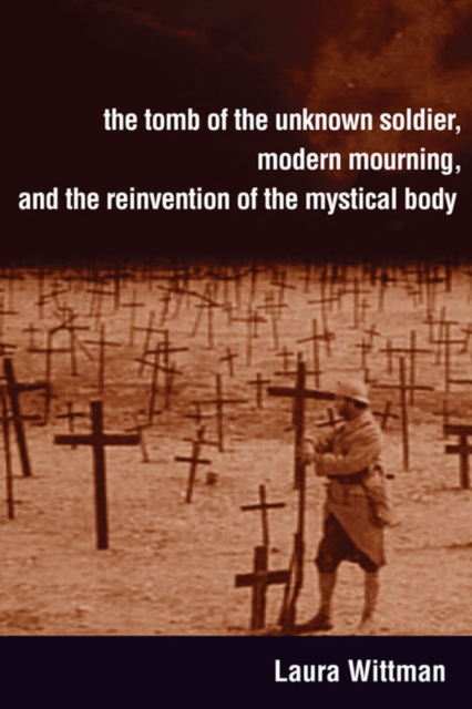 The Tomb of the Unknown Soldier, Modern Mourning, and the Reinvention of the Mystical Body, PDF eBook