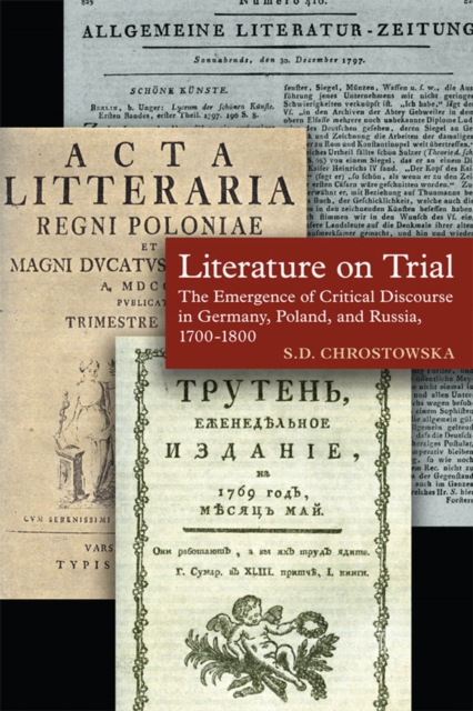 Literature on Trial : The Emergence of Critical Discourse in Germany, Poland & Russia, 1700-1800, PDF eBook
