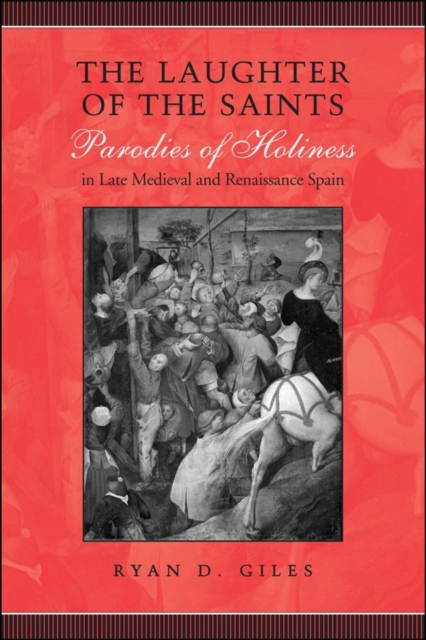 The Laughter of the Saints : Parodies of Holiness in Late Medieval and Renaissance Spain, EPUB eBook