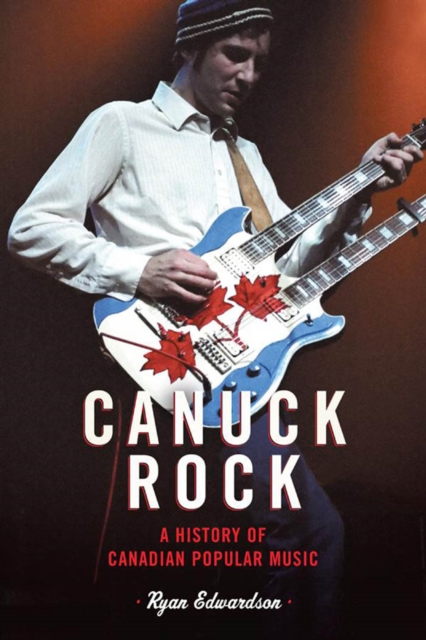 Canuck Rock : A History of Canadian Popular Music, PDF eBook