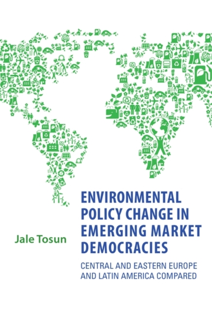Environmental Policy Change in Emerging Market Democracies : Eastern Europe and Latin America Compared, PDF eBook