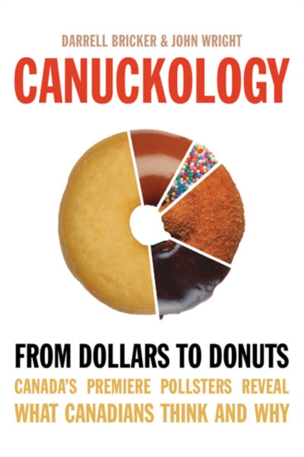Canuckology : From Dollars to Donuts-Canada's Premier Pollsters Reveal What Canadians Think and Why, EPUB eBook