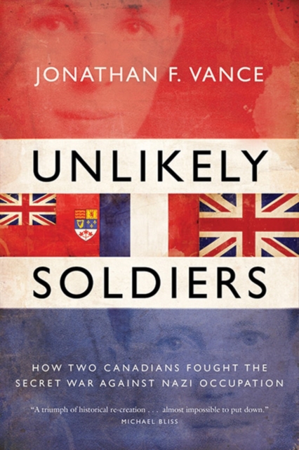 Unlikely Soldiers : How Two Canadians Fought the Secret War Against Nazi Occupation, EPUB eBook