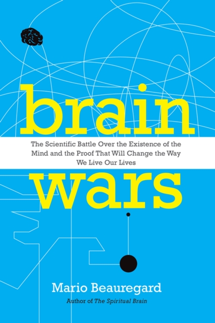 Brain Wars : The Scientific Battle Over the Existence of the Mind and the Irrefutable Proof that Will Change the Way We Live Our Lives, EPUB eBook