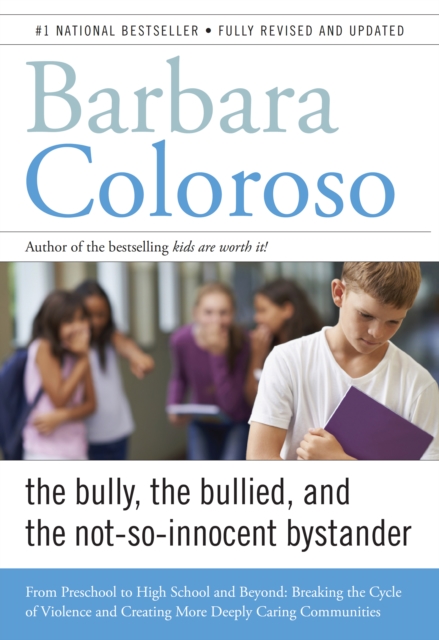 Bully, the Bullied, and the Not-So Innocent Bystander : From Pre-School to High School and Beyond: Breaking the Cycle of Violence and Creating More Deeply Caring Communities, EPUB eBook