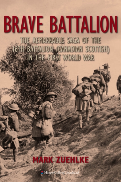 Brave Battalion : The Remarkable Saga of the 16th Battalion (Canadian Scottish) in the First World War, EPUB eBook