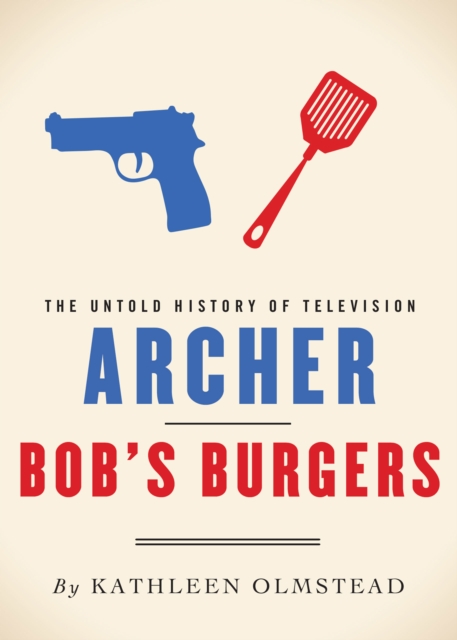 Archer and Bob's Burgers : The Untold History of Television, EPUB eBook
