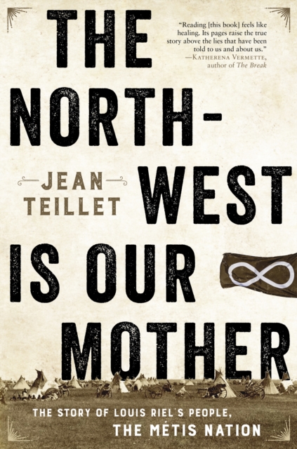 The North-West Is Our Mother : The Story of Louis Riel's People, the Metis Nation, EPUB eBook