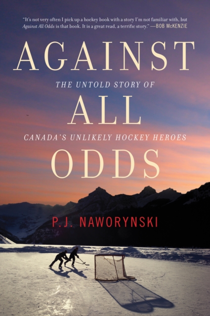 Against All Odds : The Untold Story of Canada's Unlikely Hockey Heroes, EPUB eBook