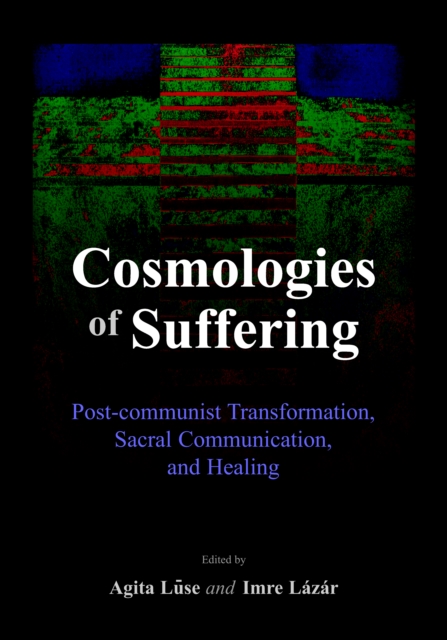 None Cosmologies of Suffering : Post-communist Transformation, Sacral Communication, and Healing, PDF eBook