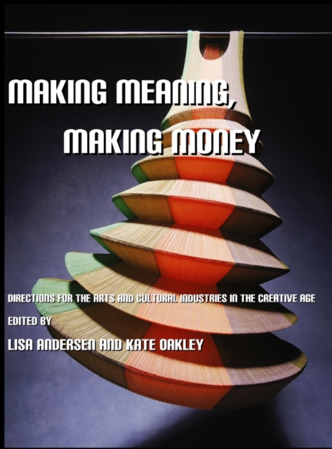 None Making Meaning, Making Money : Directions for the Arts and Cultural Industries in the Creative Age, PDF eBook